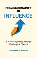 From Uncertainty to Influence : A Woman's Journey Through Challenge to Growth 1957296607 Book Cover