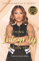 Birthing the Integrity Within You: Corporate America Edition B0HGGRTRLV Book Cover