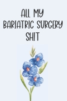 ALL MY BARIATRIC SURGERY SHIT: Beautiful Journal With Food Trackers, Mindful Eating Worksheets, Weight Trackers, Gratitude Prompts, Motivational Quotes B096TQ68BW Book Cover