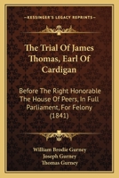 The Trial Of James Thomas, Earl Of Cardigan: Before The Right Honorable The House Of Peers, In Full Parliament, For Felony (1841) 1437342388 Book Cover