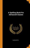 A Spelling Book For Advanced Classes 1021533203 Book Cover