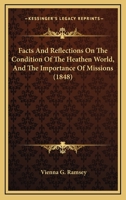 Facts And Reflections On The Condition Of The Heathen World, And The Importance Of Missions 1104054302 Book Cover