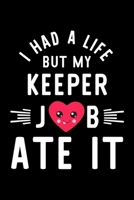 I Had A Life But My Keeper Job Ate It: Hilarious & Funny Journal for Keeper Funny Christmas & Birthday Gift Idea for Keeper Keeper Notebook 100 pages 6x9 inches 1704274362 Book Cover