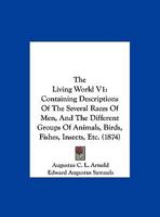 The Living World V1: Containing Descriptions Of The Several Races Of Men, And The Different Groups Of Animals, Birds, Fishes, Insects, Etc. 1120899613 Book Cover