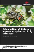 Colonisation of dipterans in pseudoreplicates of pig carcasses: Comparative time analysis 6206334120 Book Cover