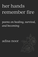 Her Hands Remember Fire: Poems on Healing, Survival, and Becoming B0FXTJKDWP Book Cover