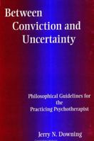 Between Conviction and Uncertainty: Philosophical Guidelines for the Practicing Psychotherapist (S U N Y Series, Alternatives in Psychology) 0791446271 Book Cover