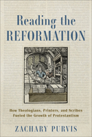 Reading the Reformation: How Theologians, Printers, and Scribes Fueled the Growth of Protestantism 1540968510 Book Cover