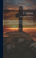 China: Its State And Prospects, With Especial Reference To The Spread Of The Gospel: Containing Allusions To The Antiquity, E 1020216018 Book Cover