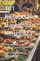 101 Reseptia Baskimaan Keittiöstä: Aidot baskilaiset reseptit – Keitot, kalat, lihat, pintxot ja jälkiruuat (Ruokakulttuuria historian kanssa) (Finnish Edition) B0H4G6ZTZT Book Cover