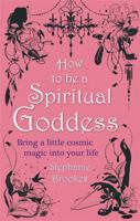 How To Be A Spiritual Goddess: Bring a little cosmic magic into your life 0749953012 Book Cover