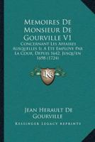 Memoires De Monsieur De Gourville V1: Concernant Les Affaires Ausquelles Il A Ete Employe Par La Cour, Depuis 1642, Jusqu'en 1698 (1724) 1166187322 Book Cover