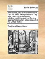 A Discourse, Delivered at Dorchester, Dec. 29, 1799: Being the Lord's Day After Hearing the Distress 1354286952 Book Cover