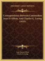 Correspondence Between Commodore Jesse D. Elliott, And Charles G. Loring 1120273714 Book Cover