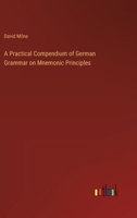 A Practical Compendium of German Grammar on Mnemonic Principles 3385203600 Book Cover