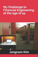 My Challenge to Financial Engineering at the age of 44 1097371832 Book Cover