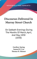 Discourses Delivered in Murray Street Church: On Sabbath Evenings During the Month of March, April a 1357245599 Book Cover