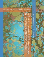 A Turk in the Asia Pacific-Memories & Geopolitics of the Asia Pacific: Do all roads lead to Turkestan? B0H1HPW821 Book Cover
