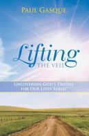 Lifting the Veil: Uncovering God's Truths for Our Lives Today 149080823X Book Cover