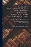 Handlist of Proclamations Issued by Royal and Other Constitutional Authorities, 1714-1910, George I to Edward VII [microform]: Together With an Index of Names and Places 1014695104 Book Cover