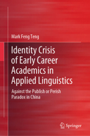 Identity Crisis of Early Career Academics in Applied Linguistics: Against the Publish or Perish Paradox in China 9819725534 Book Cover