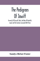 The Pedigrees Of Jowitt, Formerly Of Churwell, Yorks, And Now Of Harehills, Leeds, And The Families Connected With Them 9354416918 Book Cover