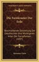 Die Farnkr�uter der Erde: Beschreibende Darstellung der geschlechter und wichtigeren Arten der Farnpflanzen mit besonderer Ber�cksichtigung der Exotischen 116846191X Book Cover