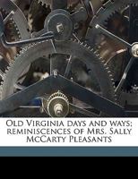 Old Virginia days and ways; reminiscences of Mrs. Sally McCarty Pleasants 134145455X Book Cover