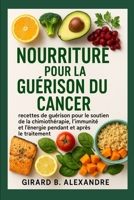Nourriture pour la guérison du cancer: recettes de guérison pour le soutien de la chimiothérapie, l'immunité et l'énergie pendant et après le traitement (French Edition) B0FN8FCH7N Book Cover