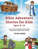 Bible Adventure Stories for Kids Ages 8-12: A Fun Journey Through the Old and New Testaments to Help You Grow in Faith B0G5H55XM7 Book Cover