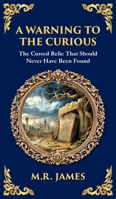 A Warning to the Curious: A Classic Ghost Story of Greed, Secrets, and Retribution (Deluxe Hardbound Edition) 1806291223 Book Cover