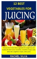 12 BEST VEGETABLES FOR JUICING: Discover the 12 best detox vegetables for weight loss and healthy life B08KYT86Q8 Book Cover