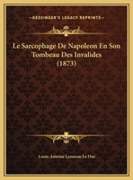 Le Sarcophage De Napoleon En Son Tombeau Des Invalides (1873) 2019133407 Book Cover