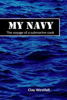 My Navy: The Voyage of a Submarine Cook 1493673947 Book Cover