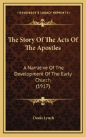 The Story Of The Acts Of The Apostles: A Narrative Of The Development Of The Early Church 1163947342 Book Cover