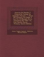 Guerras De Flandes Y Francia En Tiempo De Alejandro Farnese ...: Ahora Por Primera Vez Dadas Á Luz Por El Marqués De La Fuensanta Del Valle Y D. José Sancho Rayon ...... 1294491687 Book Cover