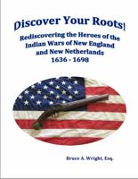 Discover Your Roots! Rediscovering the Heroes of the Indian Wars of New England and New Netherlands 1636 - 1698 1732441146 Book Cover