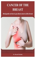 Cancer Of The Breast: Brief guide on how to go about cancer of the breast 1081038020 Book Cover
