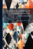 Double Fluorides Of Titanium And Of Zirconium 124627664X Book Cover