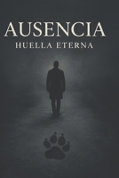 Ausencia: Huella eterna (Spanish Edition) B0HKH7SDZB Book Cover
