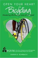 Open Your Heart With Bicycling: Mastering Life Through Love of the Road (Open Your Heart) 1601660030 Book Cover