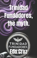 Trinidad Fundadores, the myth. B0FNL7ZPH1 Book Cover