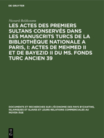 Les Actes Des Premiers Sultans Conservés Dans Les Manuscrits Turcs de la Bibliothèque Nationale a Paris, I: Actes de Mehmed II Et de Bayezid II Du Ms. 3112307291 Book Cover