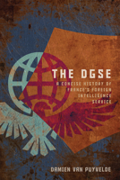 The DGSE: A Concise History of France's Foreign Intelligence Service (Concise Histories of Intelligence) 1647127084 Book Cover