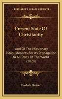Present State of Christianity and of the Missionary Establishments for Its Propagation in All Parts of the World 1341589765 Book Cover
