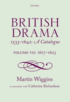 British Drama 1533-1642: A Catalogue: Volume VII: 1617-1623 0198777701 Book Cover