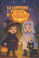La Lanterna Perduta di Halloween: Un viaggio nella notte più magica dell’anno: un’avventura magica di amicizia e coraggio per bambini dai 6 ai 10 anni (Italian Edition) B0FQB1NK4L Book Cover