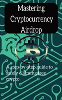 Mastering Cryptocurrency Airdrops: A Step-by-Step Guide to Safely Claiming Free Crypto B0F32TYBTF Book Cover