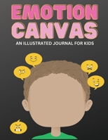 Emotion Canvas Journal: Explore Emotions Through Art 50 Blank Pages with Prompts for Parents Foster Emotional Growth, Creativity, and Self-Expression in Children Ideal for Parents, Teachers, and Thera 1088149243 Book Cover