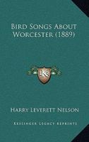 Bird-Songs about Worcester (Classic Reprint) 3337107303 Book Cover
